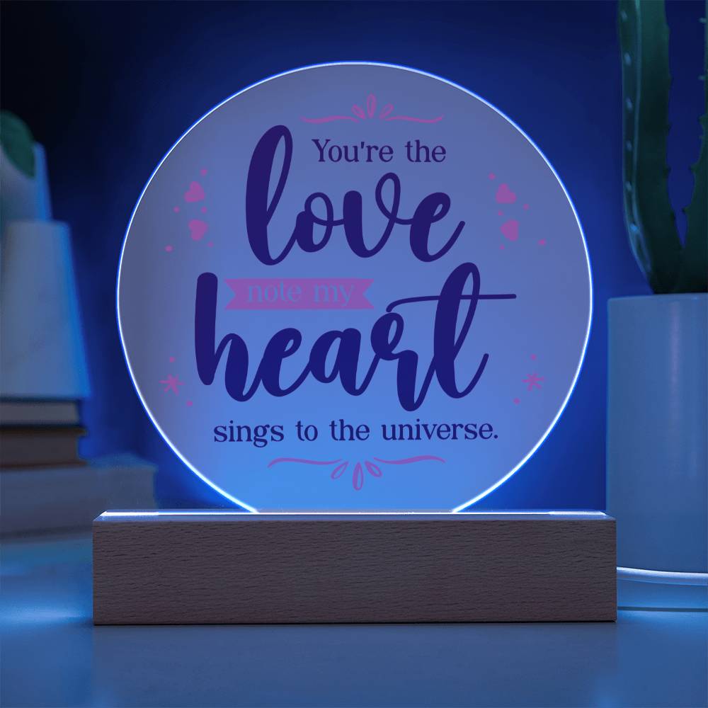 Printed Acrylic Circle - You're The Love Note My Heart Sings To The Universe