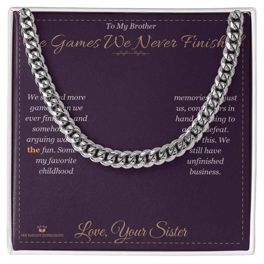 The Games We Never Finished - Cuban Link Chain for Brother - personalized keepsake gift from SKH Radiant Expressions