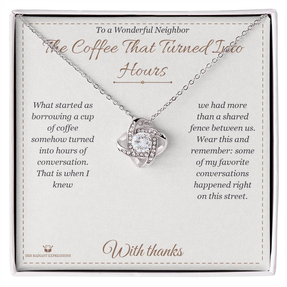 The Coffee That Turned Into Hours - Love Knot Necklace for Neighbor - personalized keepsake gift from SKH Radiant Expressions