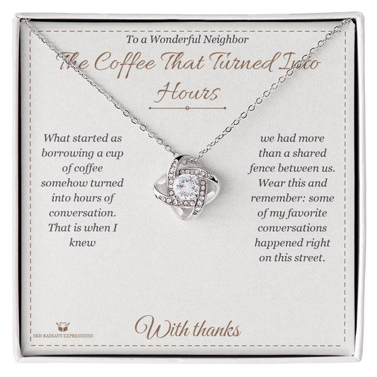 The Coffee That Turned Into Hours - Love Knot Necklace for Neighbor - personalized keepsake gift from SKH Radiant Expressions