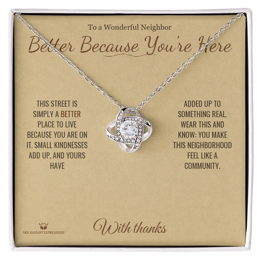 Better Because You're Here - Love Knot Necklace for Neighbor - personalized keepsake gift from SKH Radiant Expressions