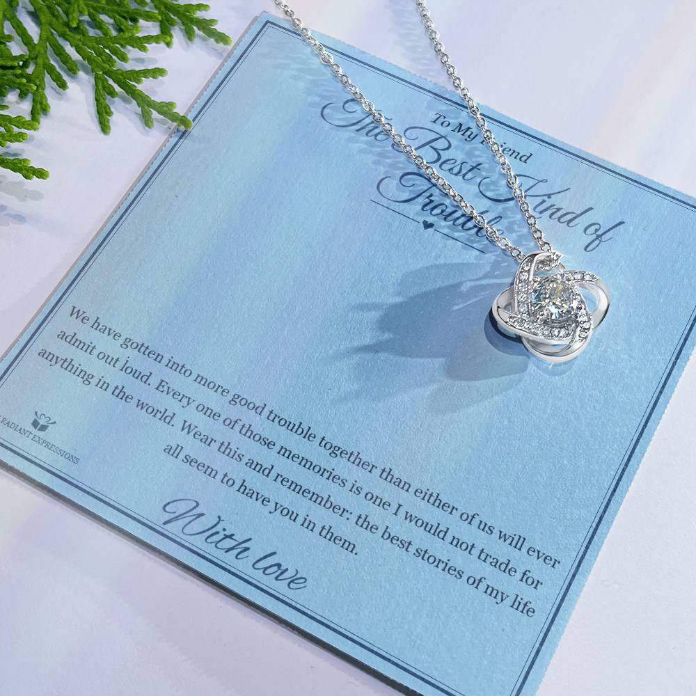 The Best Kind of Trouble - Love Knot Necklace for Friend