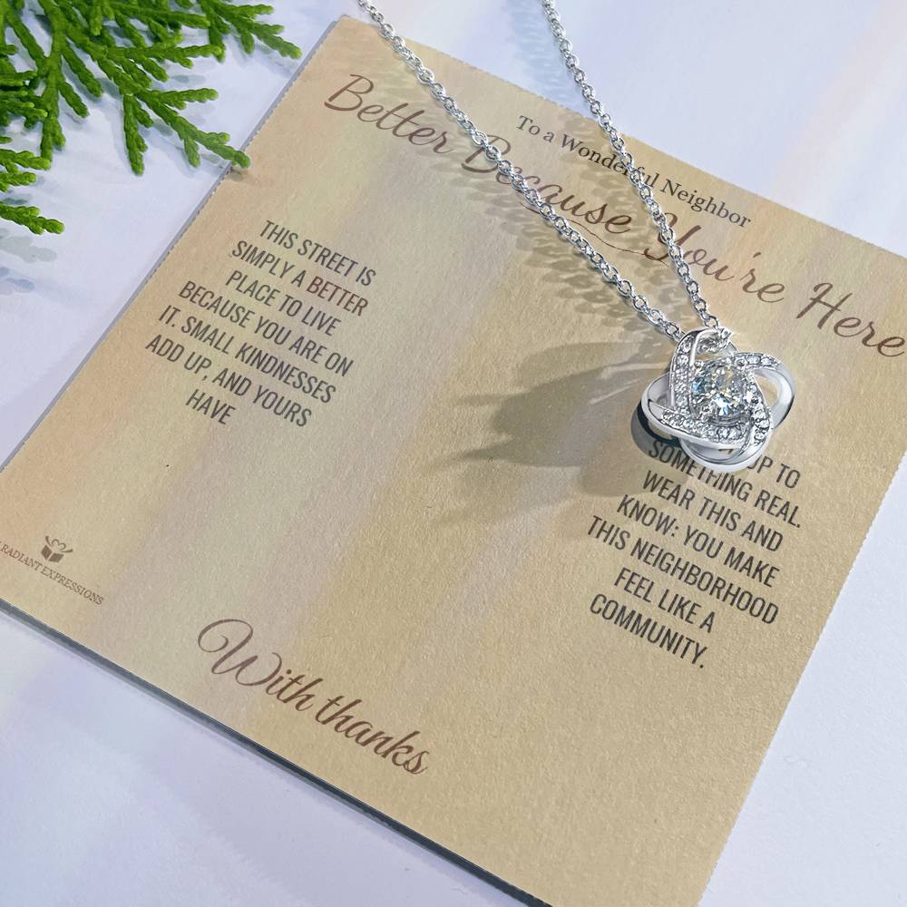 Better Because You're Here - Love Knot Necklace for Neighbor - personalized keepsake gift from SKH Radiant Expressions