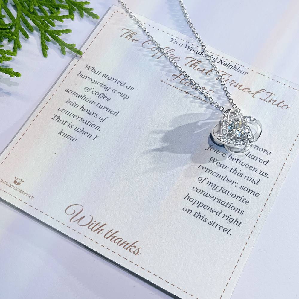 The Coffee That Turned Into Hours - Love Knot Necklace for Neighbor - personalized keepsake gift from SKH Radiant Expressions