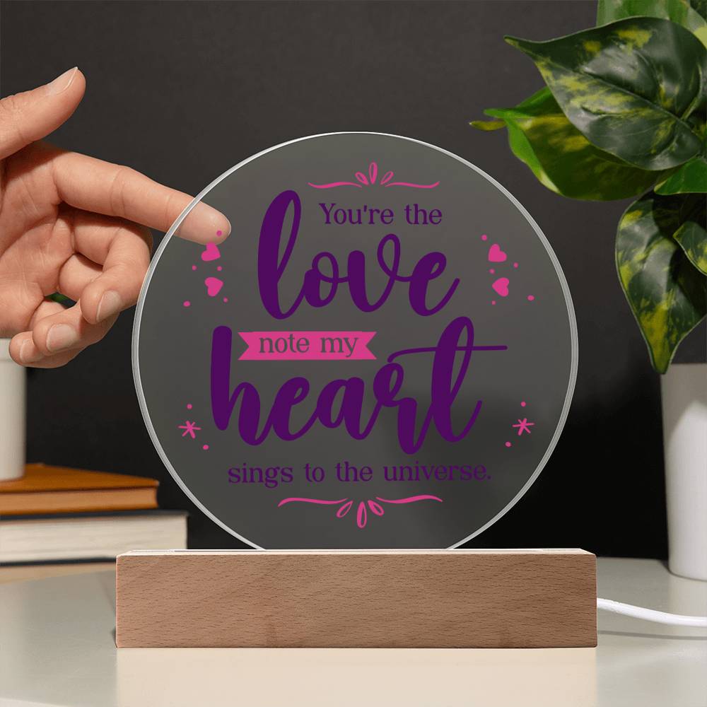 Printed Acrylic Circle - You're The Love Note My Heart Sings To The Universe