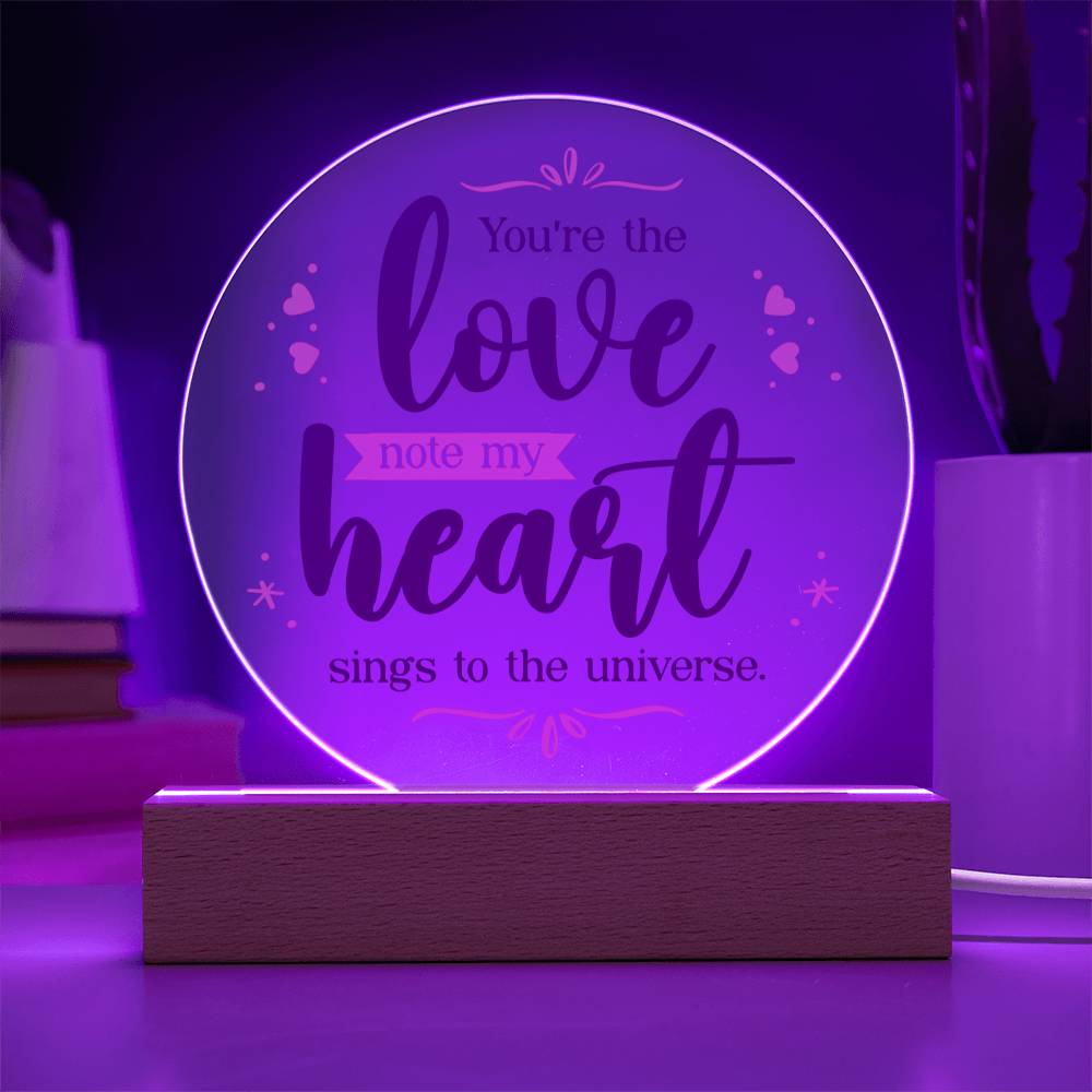 Printed Acrylic Circle - You're The Love Note My Heart Sings To The Universe