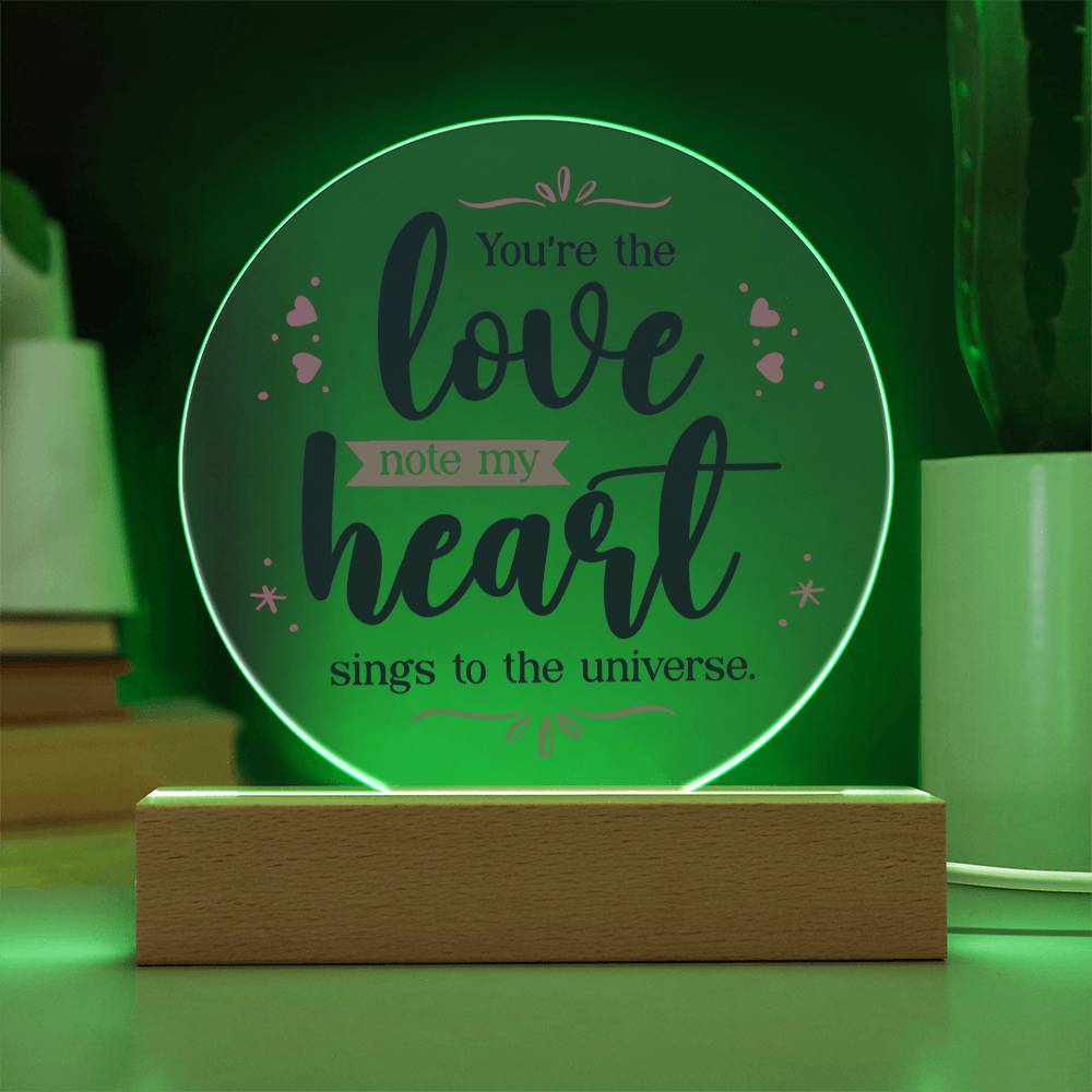 Printed Acrylic Circle - You're The Love Note My Heart Sings To The Universe