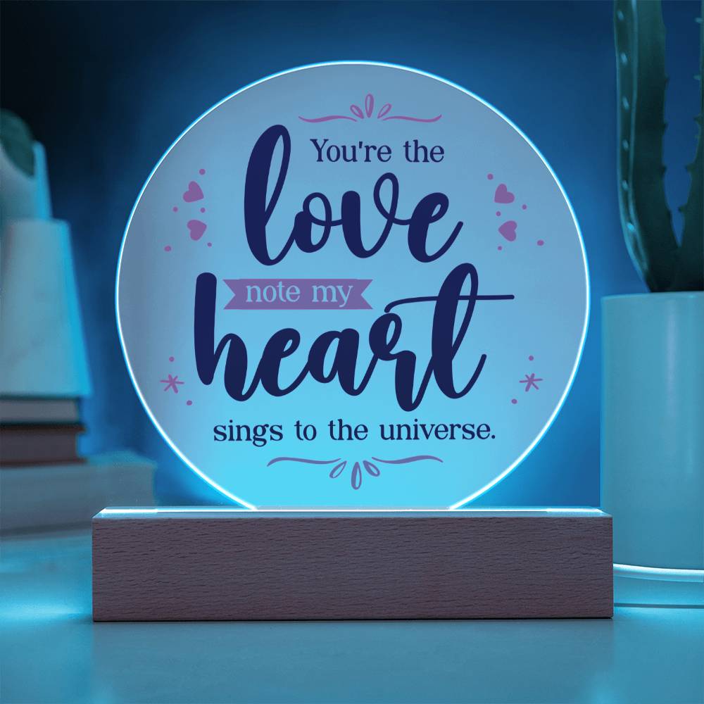 Printed Acrylic Circle - You're The Love Note My Heart Sings To The Universe