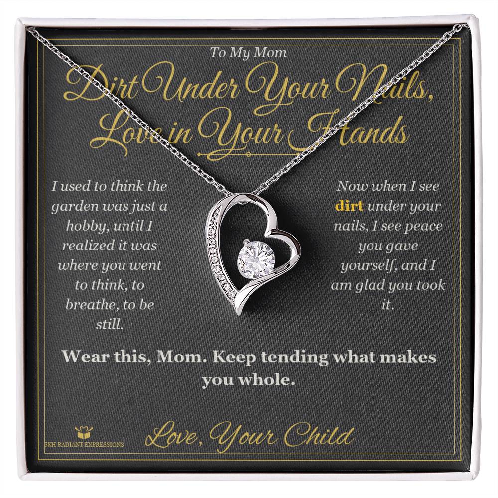 Dirt Under Your Nails, Love in Your Hands - Forever Love Necklace for Mom