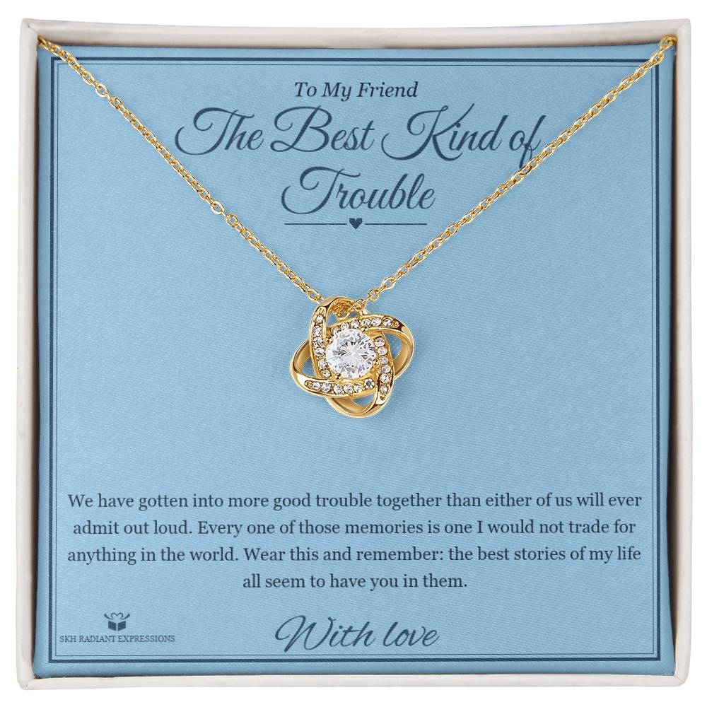 The Best Kind of Trouble - Love Knot Necklace for Friend