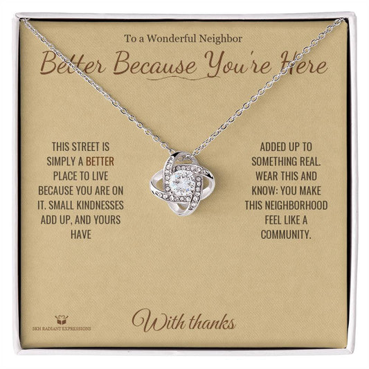 Better Because You're Here - Love Knot Necklace for Neighbor