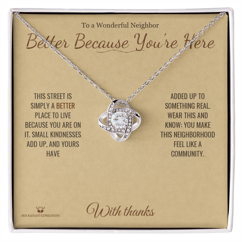 Better Because You're Here - Love Knot Necklace for Neighbor